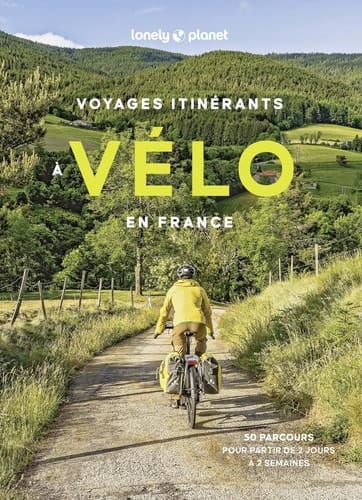 Voyages itinérants à vélo en France 50 parcours pour partir de 2 jours à 2 semaines