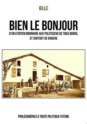 Bien le bonjour d'un citoyen ordinaire aux politiciens de tous bords, et surtout de gauche Prolégomènes à toute politique future