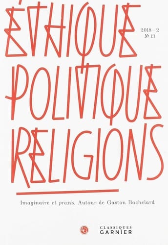 Ethique, Politique, Religions Imaginaire Et Praxis. Autour de Gaston Bachelard