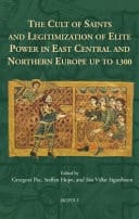 The Cult of Saints and Legitimization of Elite Power in East Central and Northern Europe Up to 1300