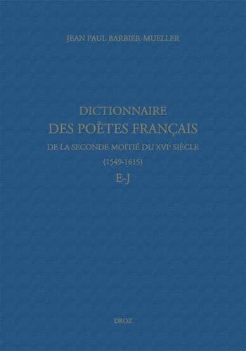 Dictionnaire des poètes français de la seconde moitié du XVIe siècle (1549-1615). E-J