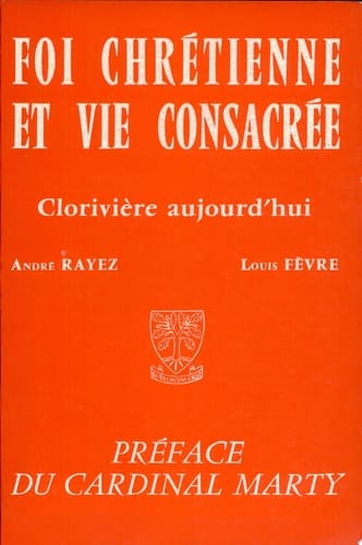 Foi Chretienne Et Vie Consacree : Cloriviere Aujourd'Hui. Tome 1, Le Fondateur