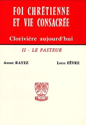 Foi Chretienne Et Vie Consacree : Cloriviere Aujourd'Hui. Tome 2, Le Pasteur