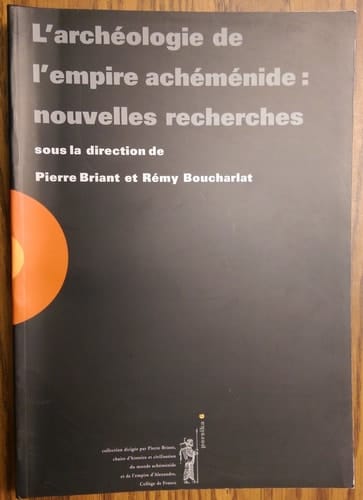 L'archéologie de l'empire achéménide, nouvelles recherches actes du colloque organisé au Collège de France par le "Réseau international d'études et de recherches achéménides," GDR 2538 CNRS, 21-22 novembre 2003