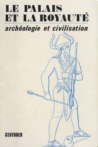 Le Palais Et La Royaute 19eme Rencontre Assyriologique Internationale, Paris, 1971