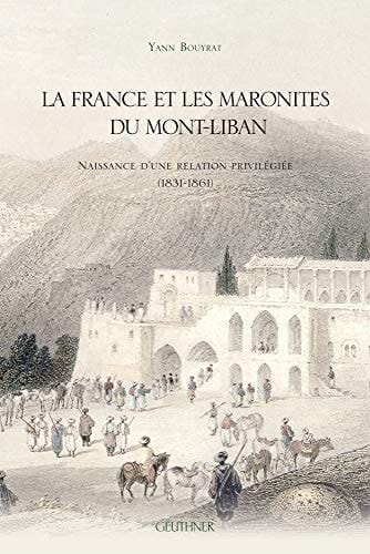 La France et les maronites du Mont-Liban naissance d'une relation privilégiée (1831-1861)