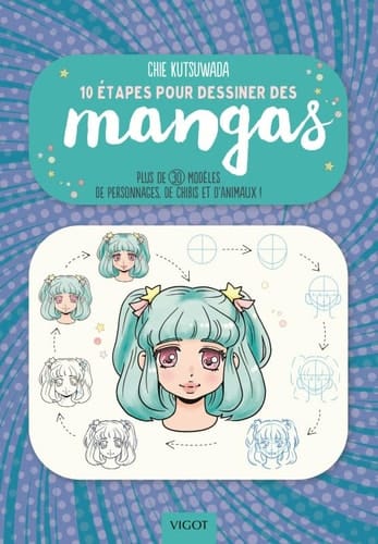 10 étapes pour dessiner des mangas Plus de 30 modèles de personnages, de chibis et d'animaux !