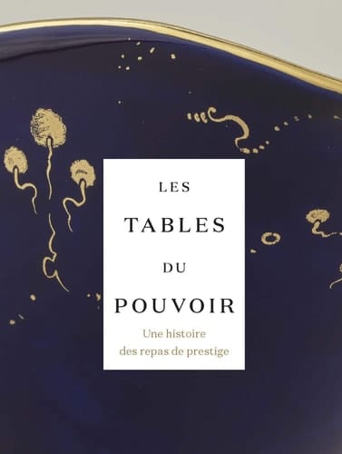 Les tables du pouvoir une histoire des repas de prestige