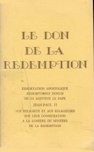 Le Don de la Rédemption exhortation apostolique " Redemptionis donum "... aux religieux et aux religieuses sur leur consécration à la lumière du mystère de la Rédemption