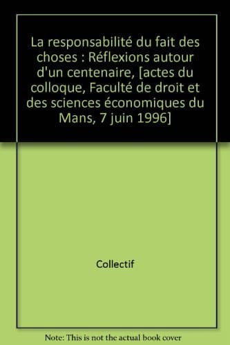 La responsabilité du fait des choses réflexions autour d'un centenaire
