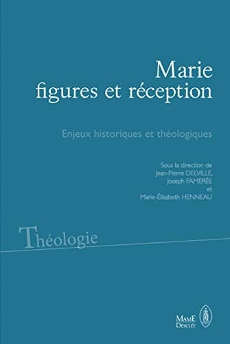 Marie, figures et réceptions enjeux historiques et théologiques