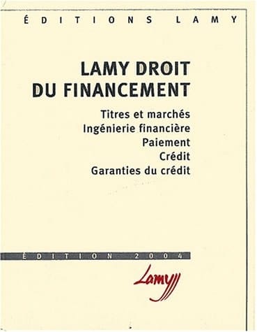 Lamy Droit du financement Titres et marchés, Ingénierie financière, Paiement, Crédit, Garanties du crédit