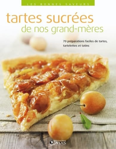 Tartes sucrées de nos grands-mères 70 faciles de tartes, tartelettes et tatins