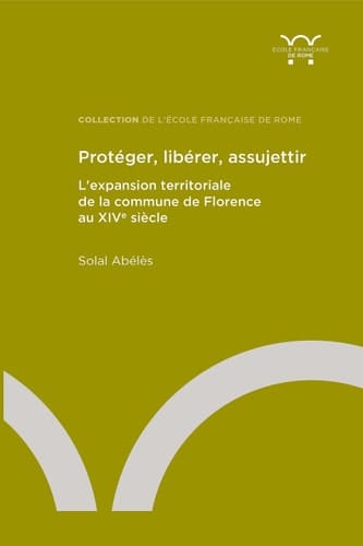Protéger, libérer, assujettir l'expansion territoriale de la commune de Florence au XIVe siècle