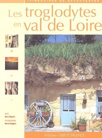 Les troglodytes en Val de Loire Caves d'habitation, châteaux souterrains et galeries d'extraction
