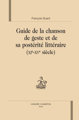 Guide de la chanson de geste et de sa postérité littéraire (XIe-XVe siècle)