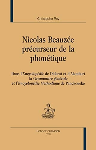 Nicolas Beauzée précurseur de la phonétique dans l'Encylopédie de Diderot et d'Alembert, la Grammaire générale et l'Encyclopédie méthodique de Panckoucke