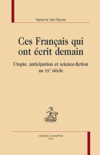 Ces français qui ont écrit demain utopie, anticipation et science-fiction au XXe siècle