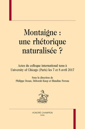 Montaigne : une rhétorique naturalisée ?: Actes du colloque international tenu à l' University of Chicago (Paris) les 7 et 8 avril 2017)