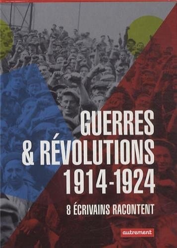 Guerres & révolutions, 1914-1924 8 écrivains racontent