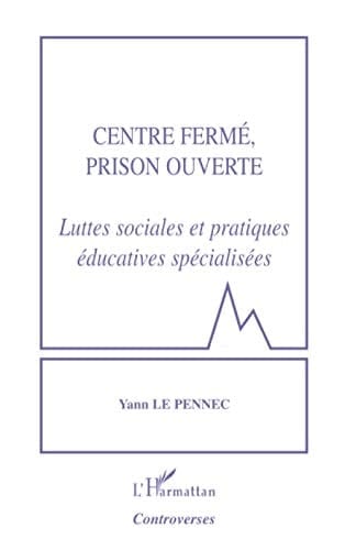 Centre fermé, prison ouverte luttes sociales et pratiques éducatives spécialisées