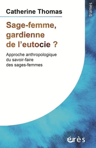 Sage-femme, gardienne de l'eutocie ? Approche anthropologique du savoir-faire des sages-femmes