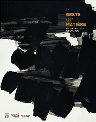 Le geste et la matière une abstraction "autre" : Paris, 1945-1965