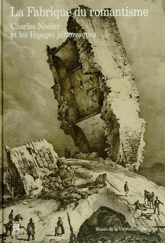 La fabrique du romantisme Charles Nodier et les Voyages pittoresques