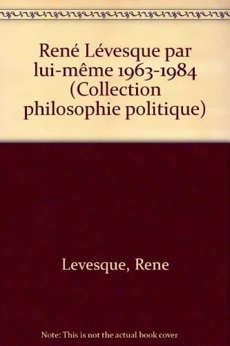 René Lévesque par lui-même 1963-1984