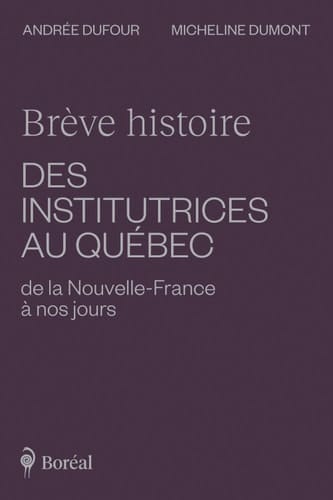 Brève histoire des institutrices au Québec de la Nouvelle-France à nos jours (French Edition)