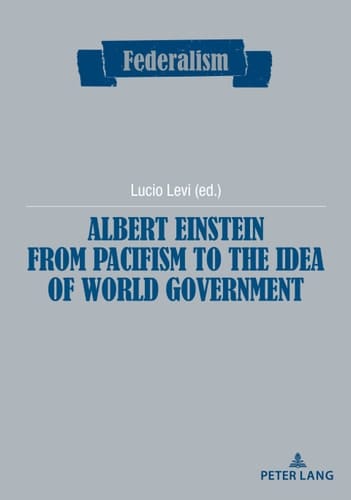 Albert Einstein from Pacifism to the Idea of World Government (Federalism Book 12)