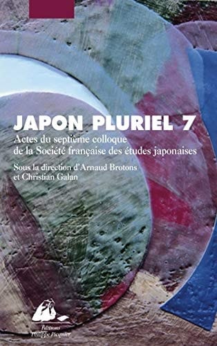 Japon pluriel Actes du septième Colloque de la Société française des études japonaises, Campus Michel-Ange du CNRS, Paris, 20-22 décembre 2006