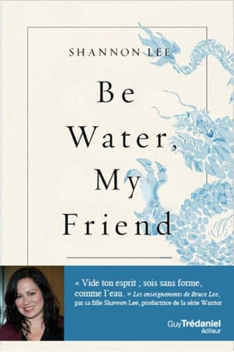 Be Water, My Friend Les enseignements spirituels de Bruce Lee