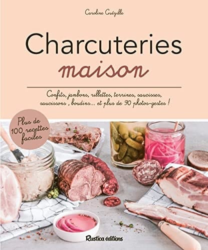 Charcuteries maison Confits, jambons, rillettes, terrines, saucisses, saucissons, boudins... et plus de 90 photos-gestes !
