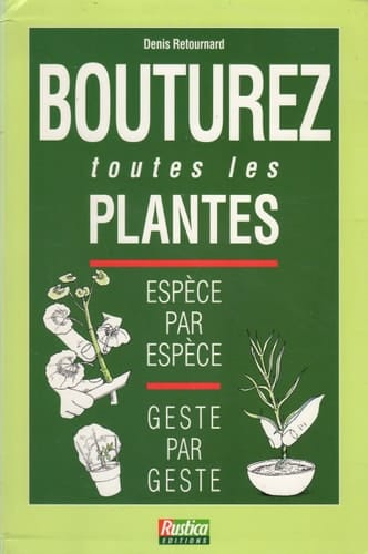 Bouturez toutes les plantes : espèce par espèce, geste par geste