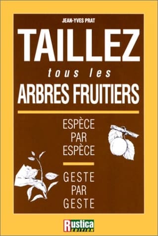 Taillez tous les arbres fruitiers Espèce par espèce, geste par geste