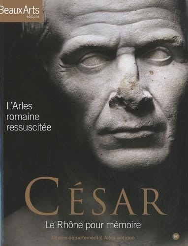 César, le Rhône pour mémoire l'Arles romaine ressuscitée. [Exposition], musée départemental Arles antique, [jusqu'au 19 septembre 2010]