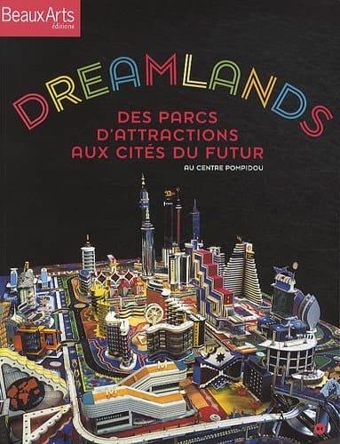 Dreamlands des parcs d'attractions aux cités du futur