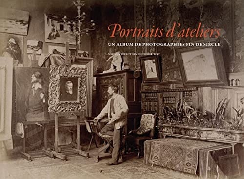 Portraits d'ateliers un album de photographies fin de siècle