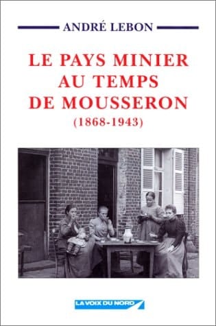 Le pays minier au temps de Mousseron (1868-1943)
