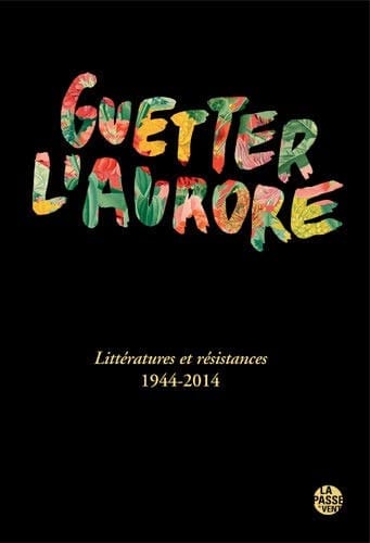Guetter l'aurore littératures et résistances, 1944-2014