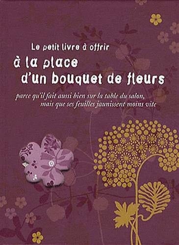 Le petit livre à offrir à la place d'un bouquet de fleurs Parce qu'il fait aussi bien sur la table du salon mais que ses feuilles jaunissent moins vite