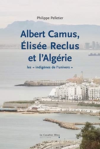 Albert Camus, Élisée Reclus et l'Algérie les "indigènes de l'univers"