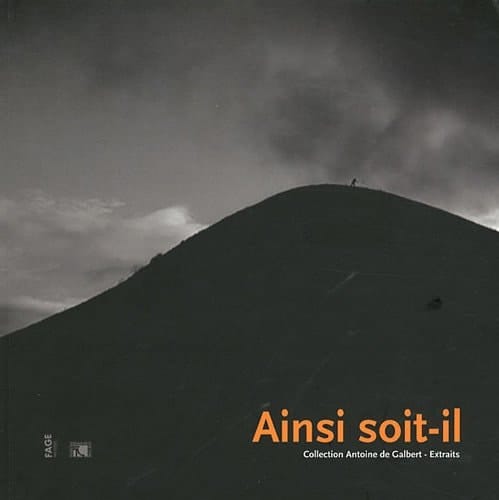 Ainsi soit-il collection Antoine de Galbert: [exposition, Lyon, Musée des beaux-arts de Lyon, 16 septembre 2011-2 janvier 2012] (CATALOGUE EXPOSITION)
