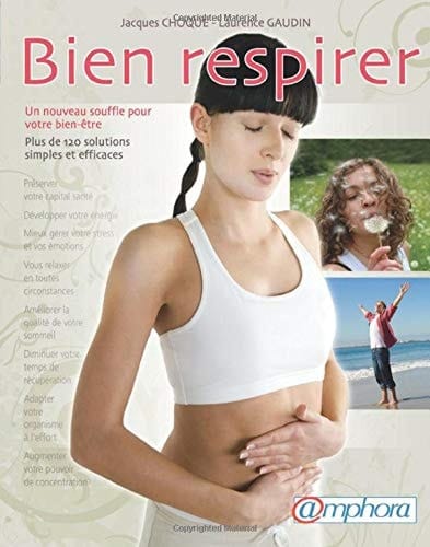 Bien respirer : un nouveau souffle pour votre bien-être : plus de 120 solutions simples et efficaces : préserver son capital santé, développer son énergie, mieux gérer son stress, ses émotions, se relaxer en toutes circonstances, améliorer son organisme à l'effort, diminuer son temps de récupération, augmenter son pouvoir de concentration