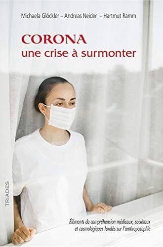 Corona, une crise à surmonter Eléments de compréhension médicaux, sociétaux et cosmologiques fondés sur l'anthroposophie