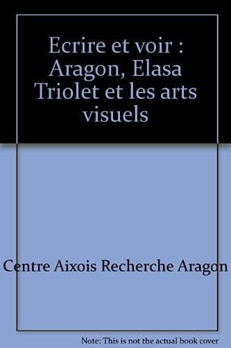 ECRIRE ET VOIR ARAGON, ELSA TRIOLET ET LES ARTS VISUELS (CENTRE AIXOIS)