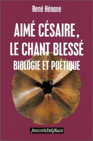 Aimé Césaire, le chant blessé. Biologie et poétique. Préface de Jean Bernard.