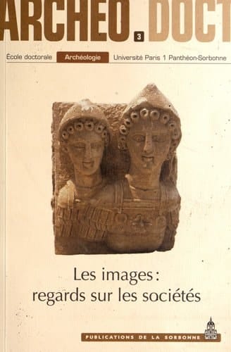 Les images regards sur les sociétés : actes de la 3e Journée doctorale d'archéologie 2008 : travaux de l'École doctorale Archéologie