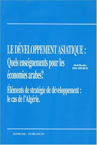 Développement asiatique quels enseignements pour les économies arabes? ; éléments de stratégie de développement: le cas de l'Algérie